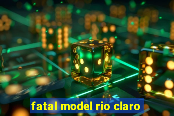 fatal model rio claro